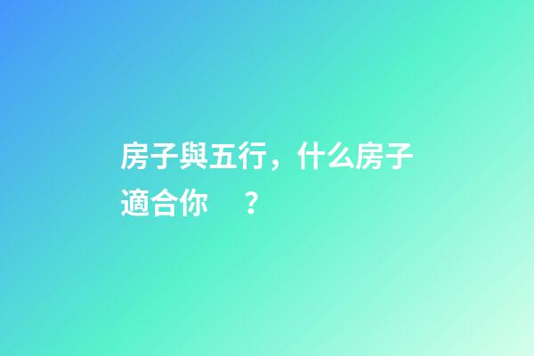 房子與五行，什么房子適合你？